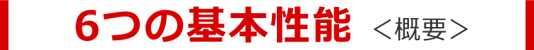 6つの基本性能＜概要＞